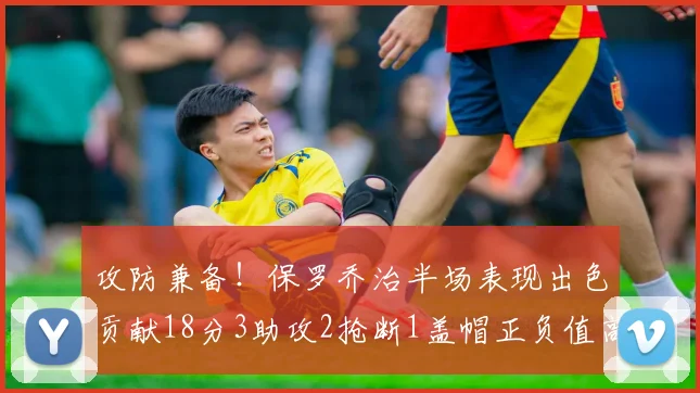 攻防兼备！保罗乔治半场表现出色贡献18分3助攻2抢断1盖帽正负值高达14